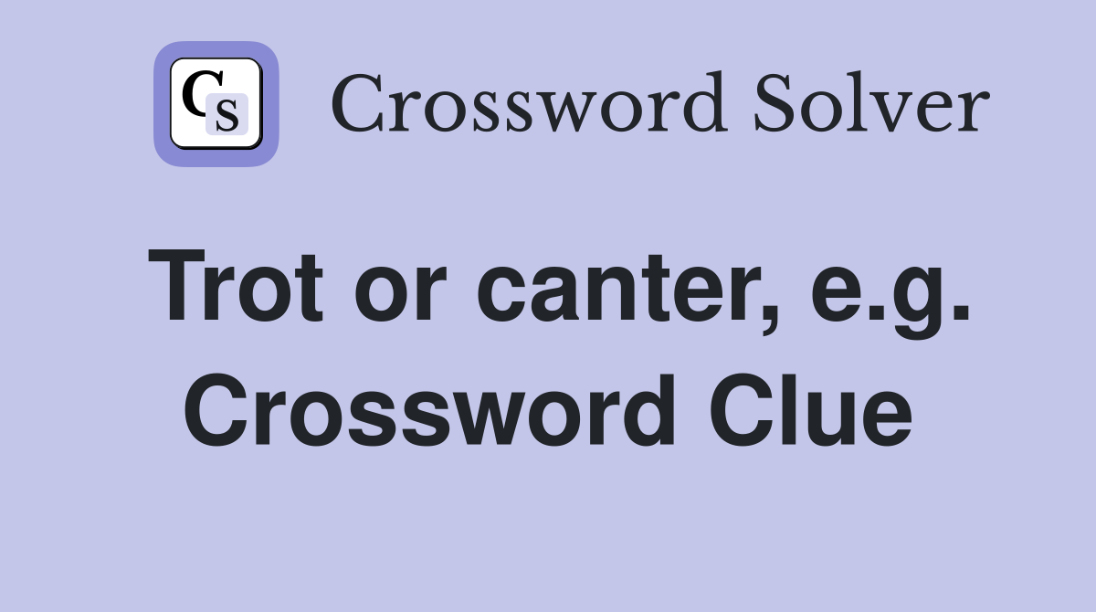 Trot or canter, e.g. Crossword Clue