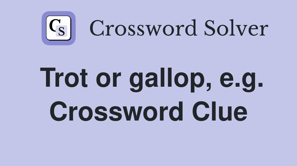 Trot or gallop, e.g. Crossword Clue