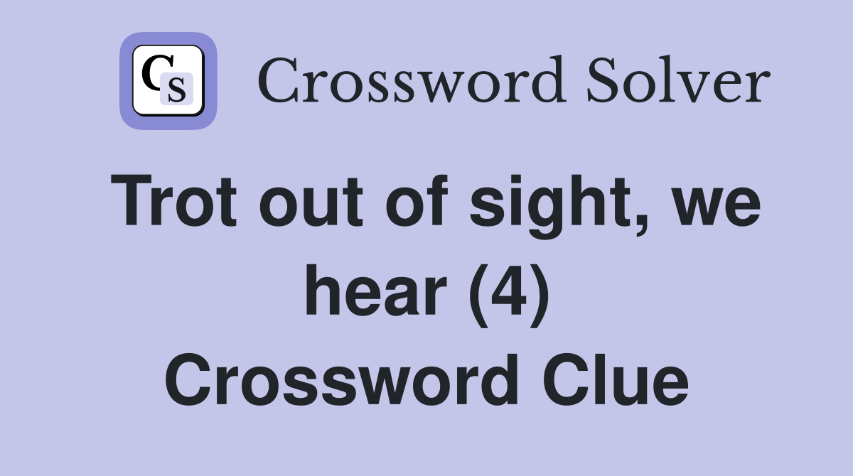 Trot out of sight, we hear (4) Crossword Clue