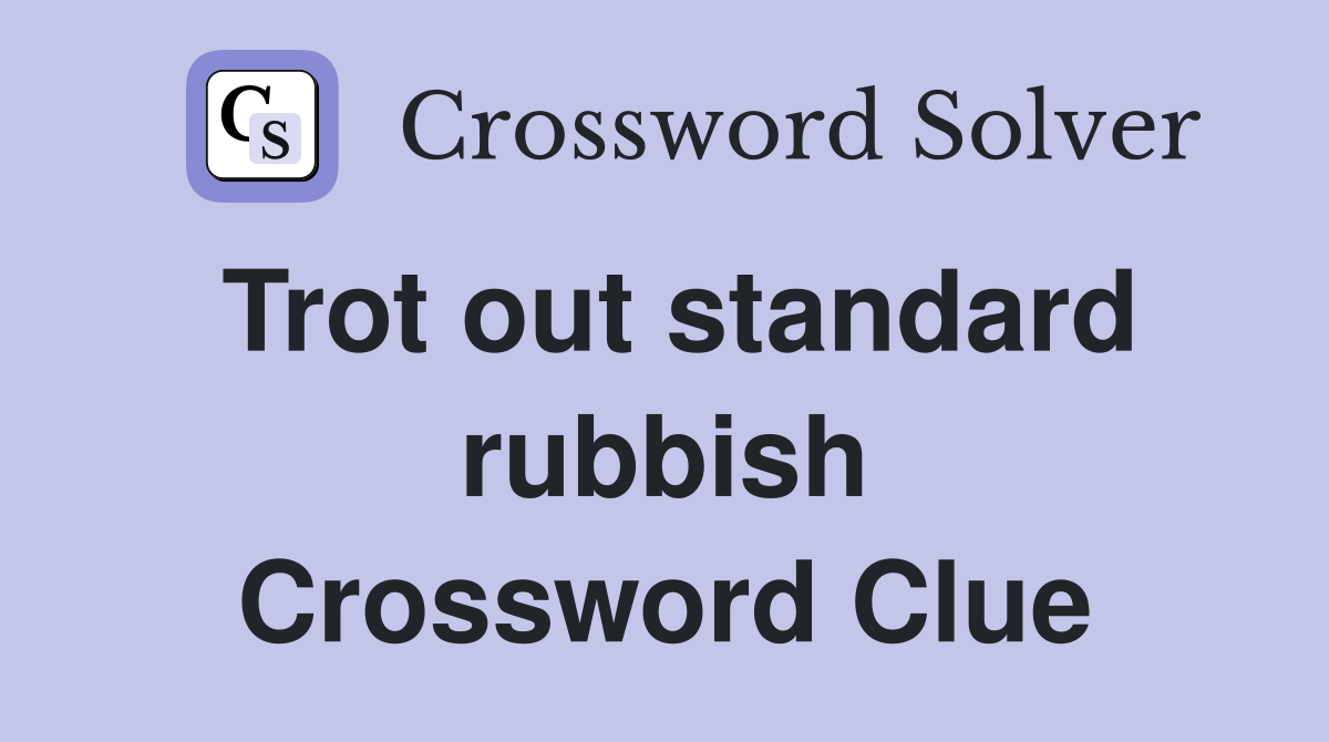 Trot out standard rubbish Crossword Clue