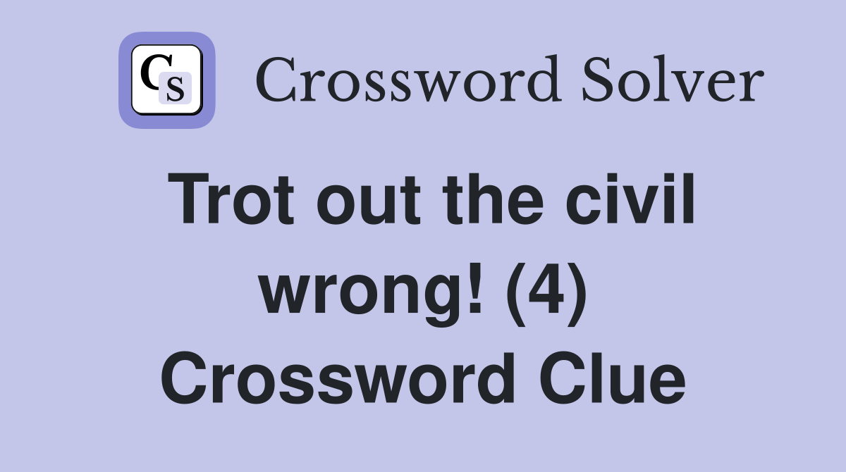 Trot out the civil wrong! (4) Crossword Clue