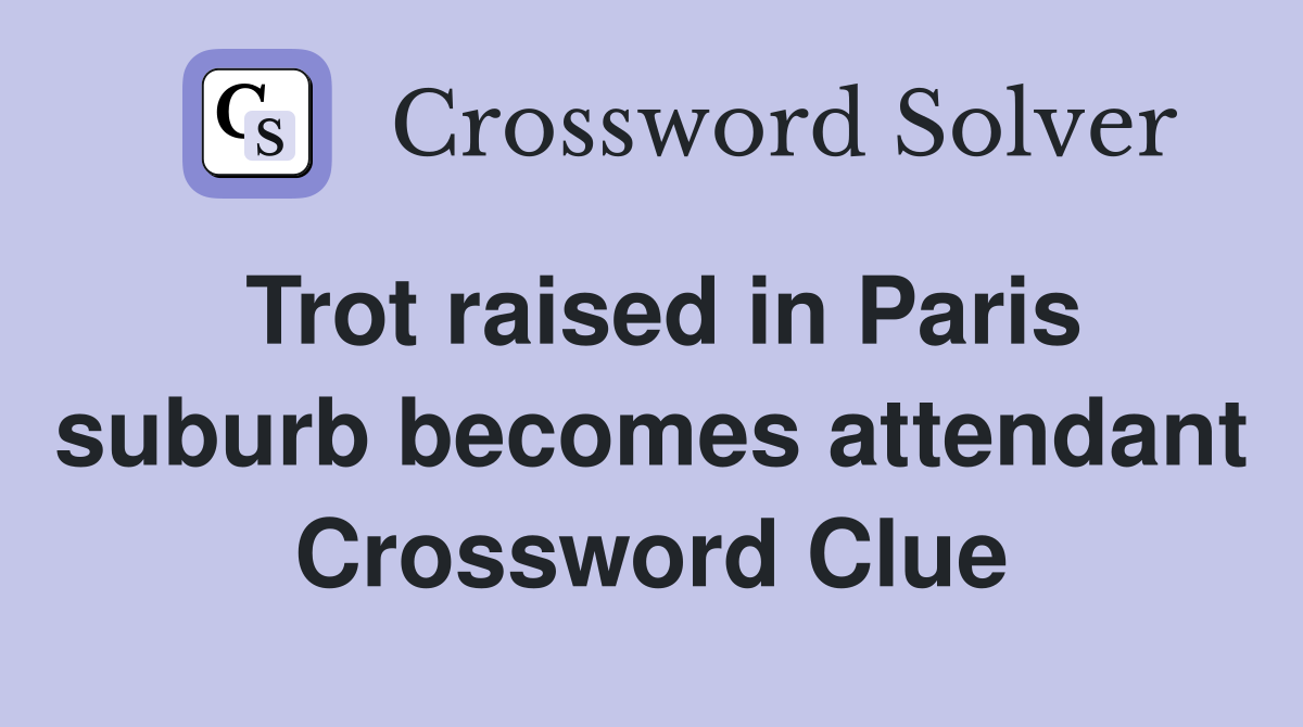 Trot raised in Paris suburb becomes attendant Crossword Clue