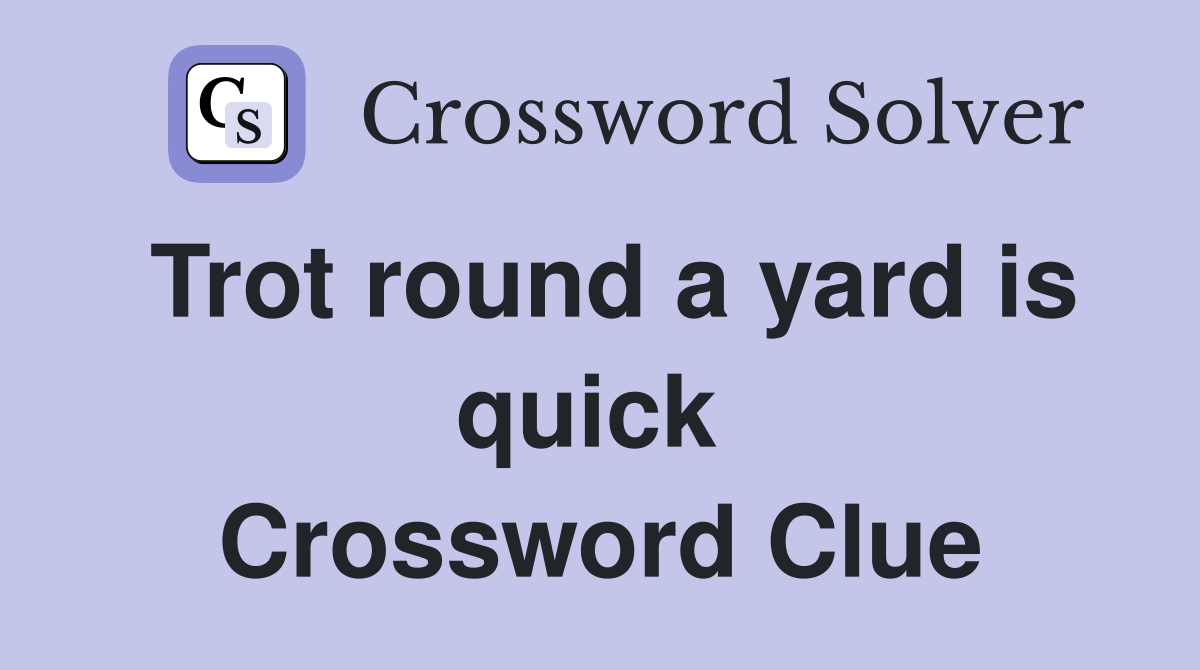 Trot round a yard is quick  Crossword Clue