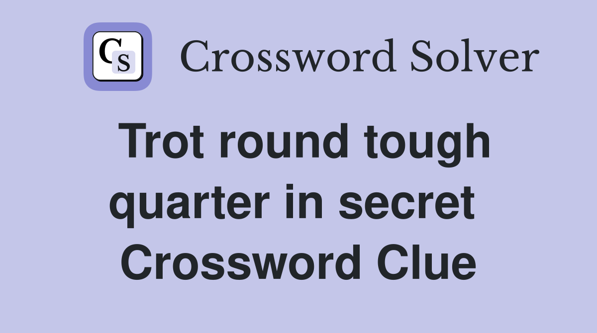 Trot round tough quarter in secret  Crossword Clue