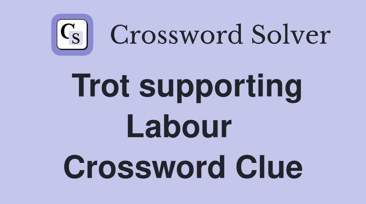 Trot supporting Labour  Crossword Clue