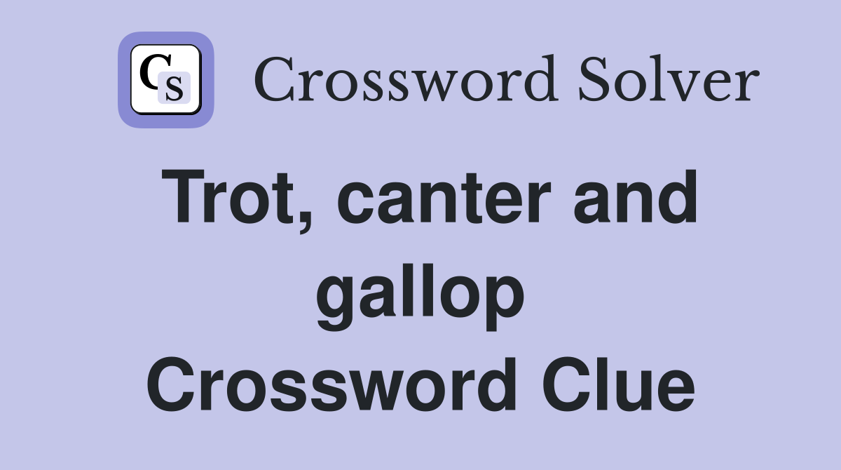 Trot, canter and gallop Crossword Clue