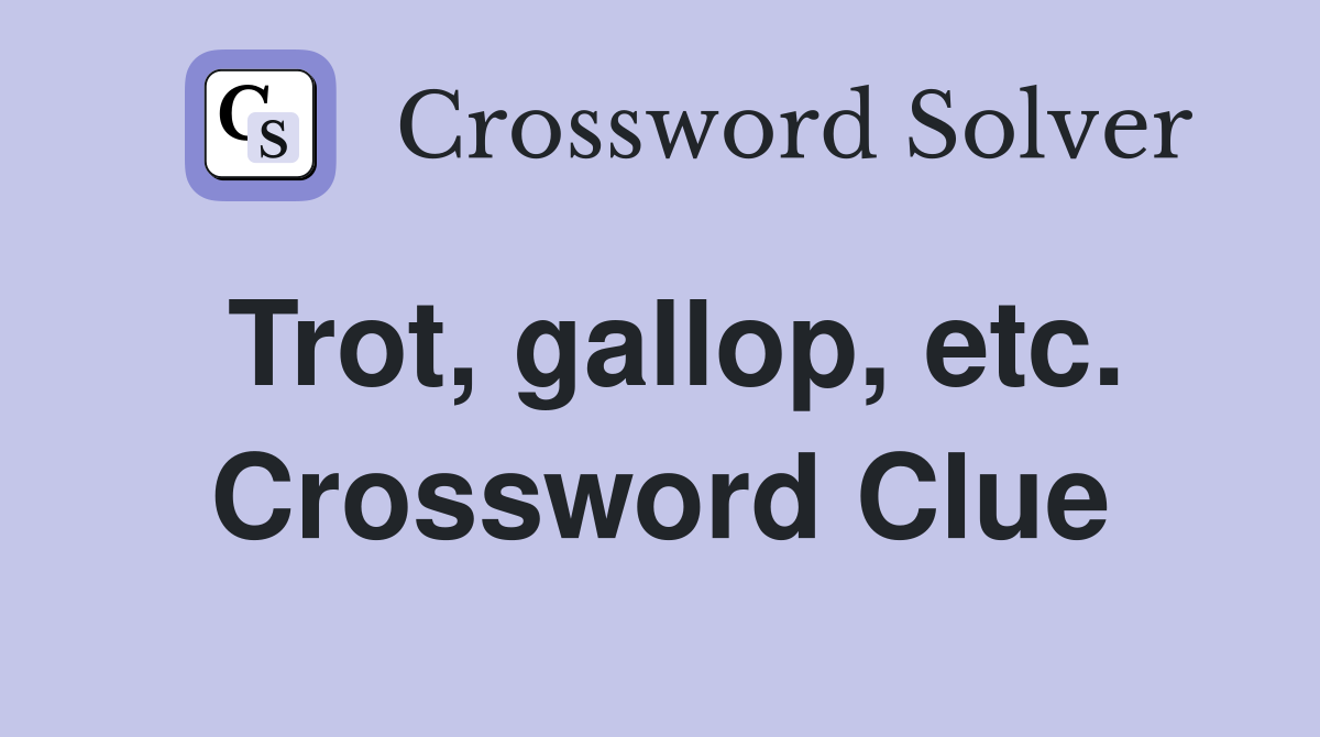 Trot, gallop, etc. Crossword Clue