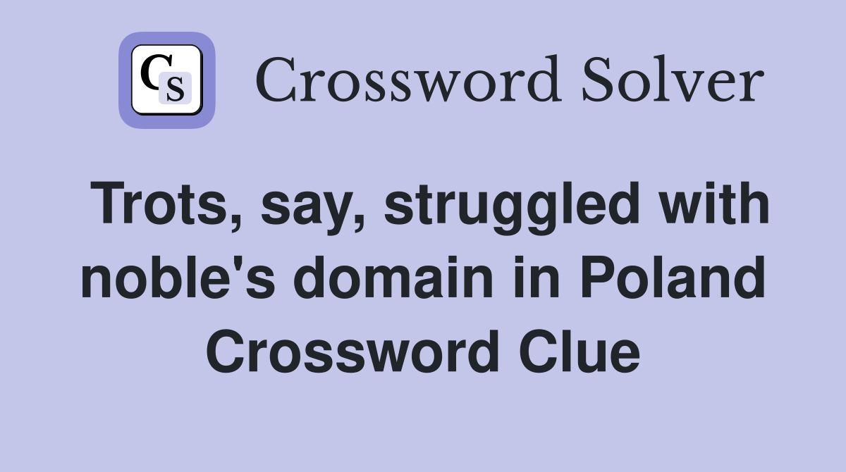 Trots, say, struggled with noble's domain in Poland Crossword Clue