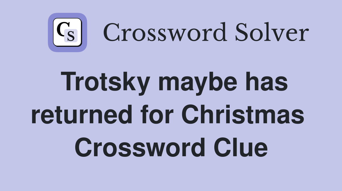 Trotsky maybe has returned for Christmas  Crossword Clue