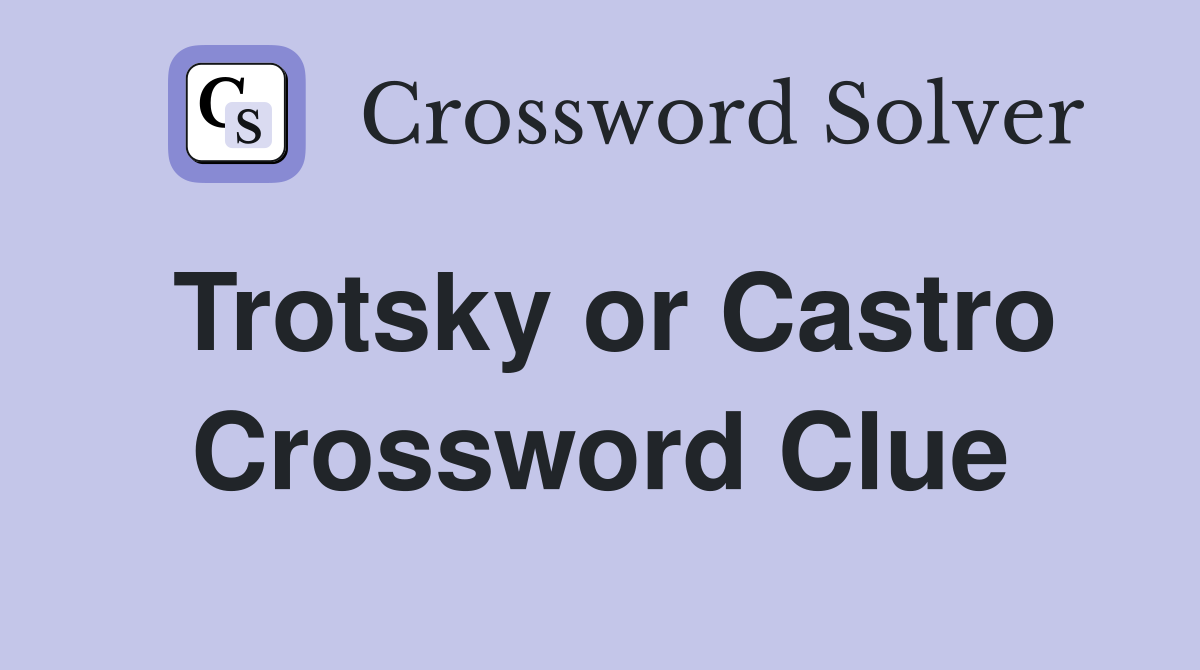 Trotsky or Castro Crossword Clue
