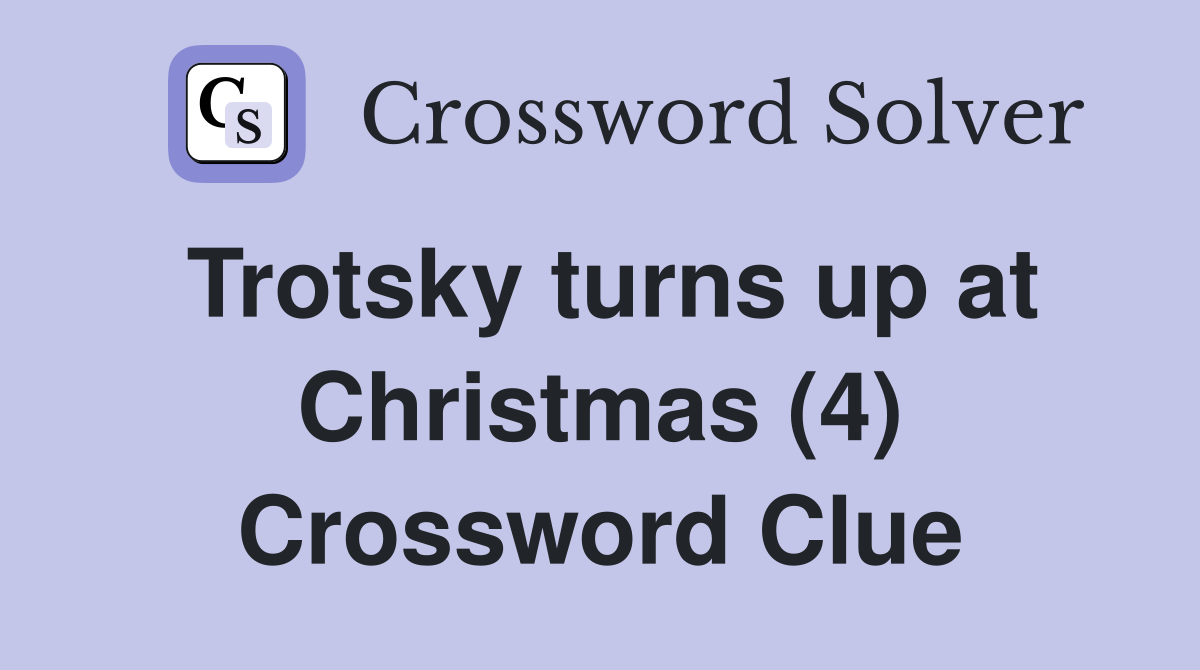 Trotsky turns up at Christmas (4) Crossword Clue