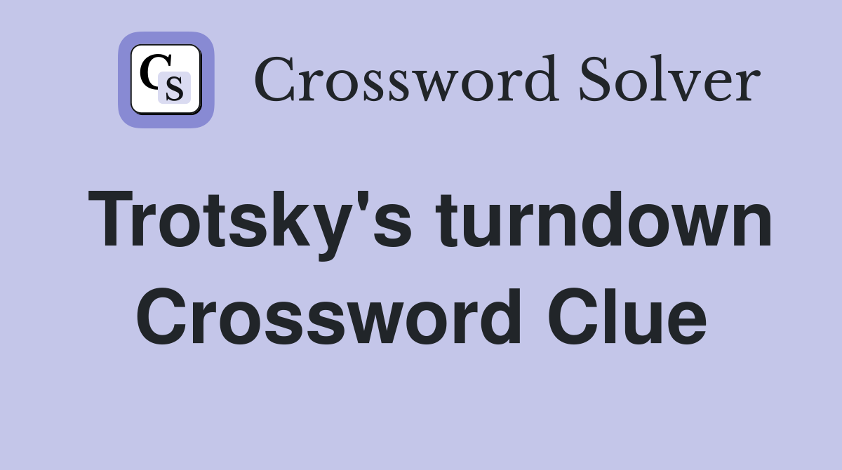 Trotsky's turndown Crossword Clue