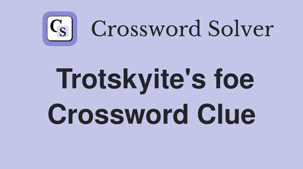 Trotskyite's foe Crossword Clue