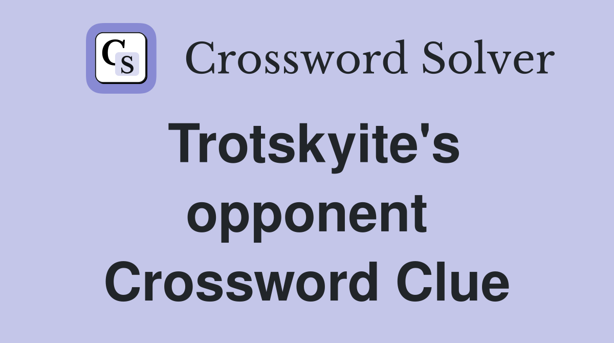 Trotskyite's opponent Crossword Clue