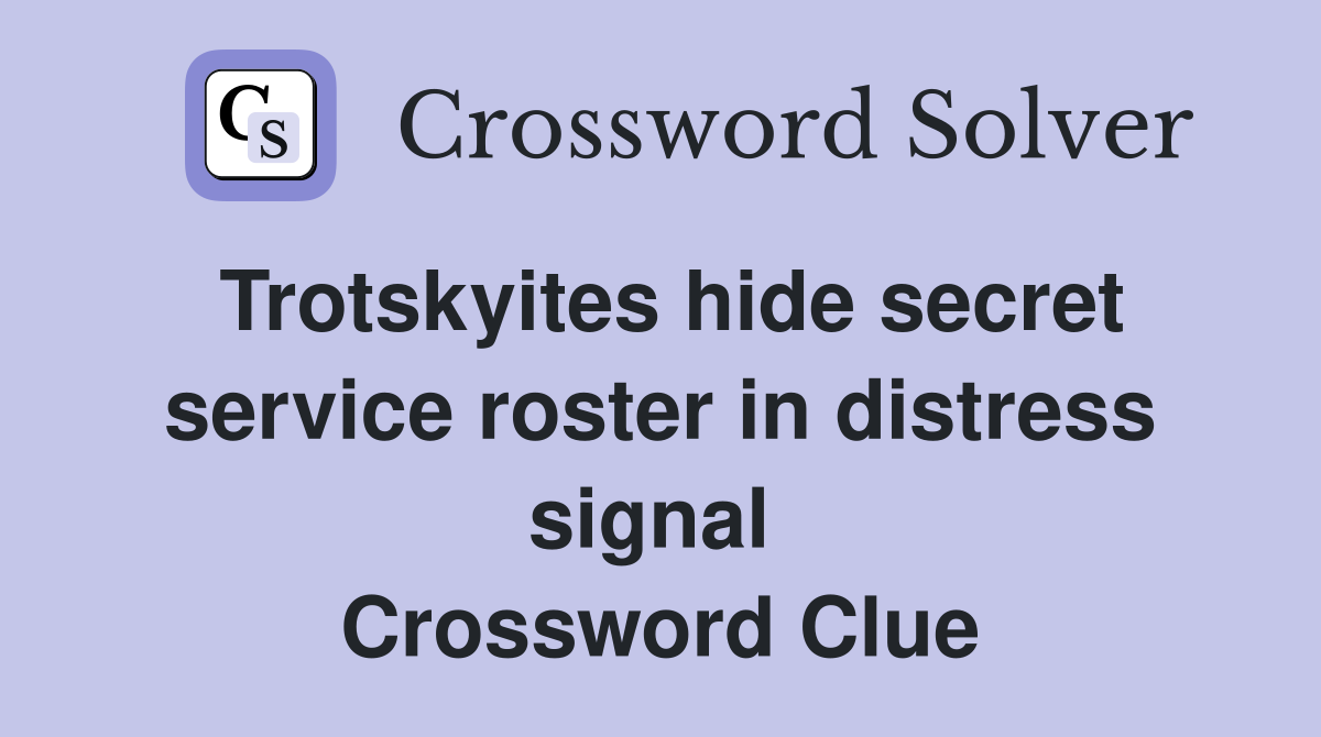 Trotskyites hide secret service roster in distress signal  Crossword Clue