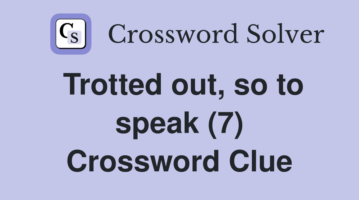 Trotted out, so to speak (7) Crossword Clue