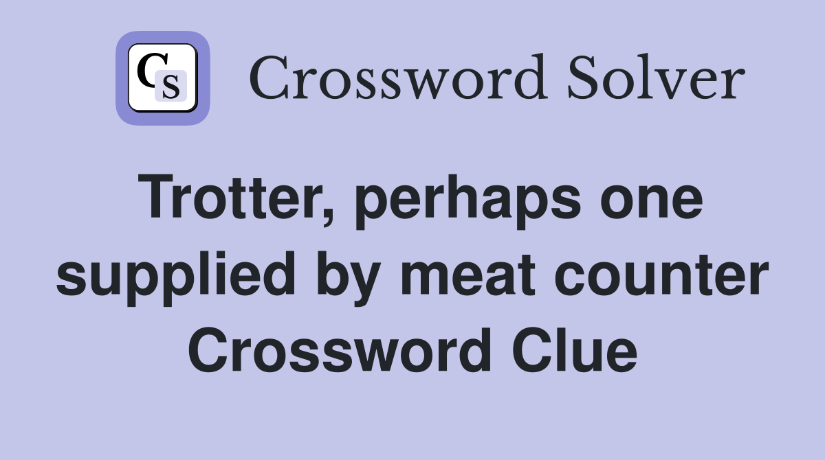 Trotter, perhaps one supplied by meat counter Crossword Clue
