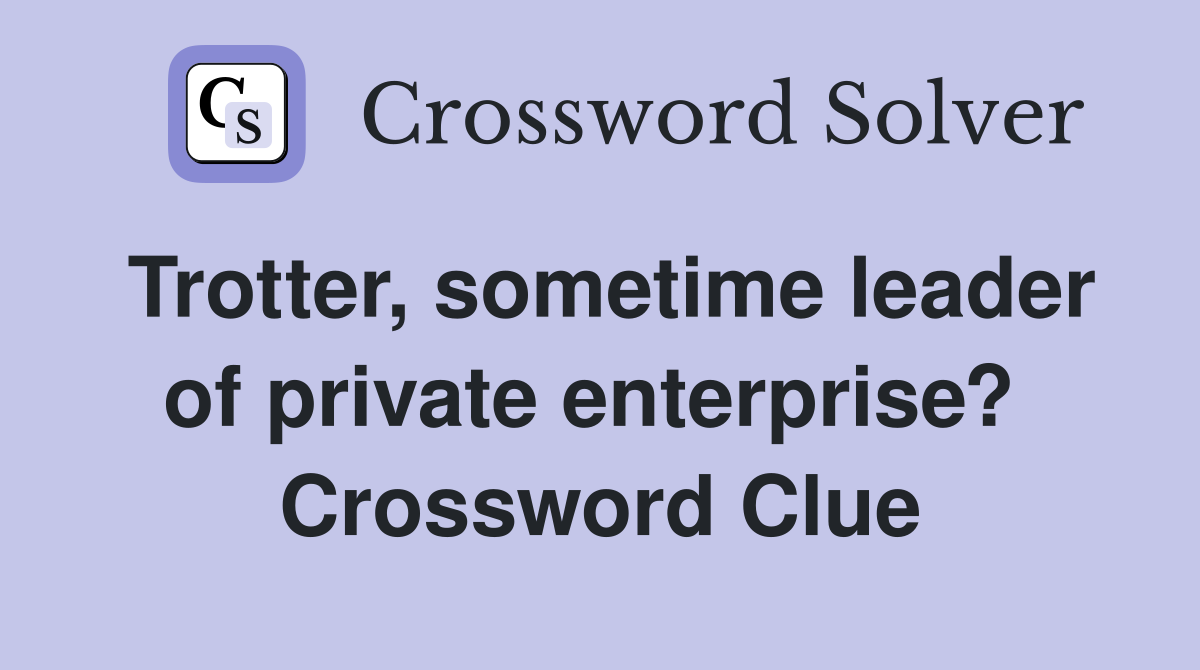 Trotter, sometime leader of private enterprise?  Crossword Clue