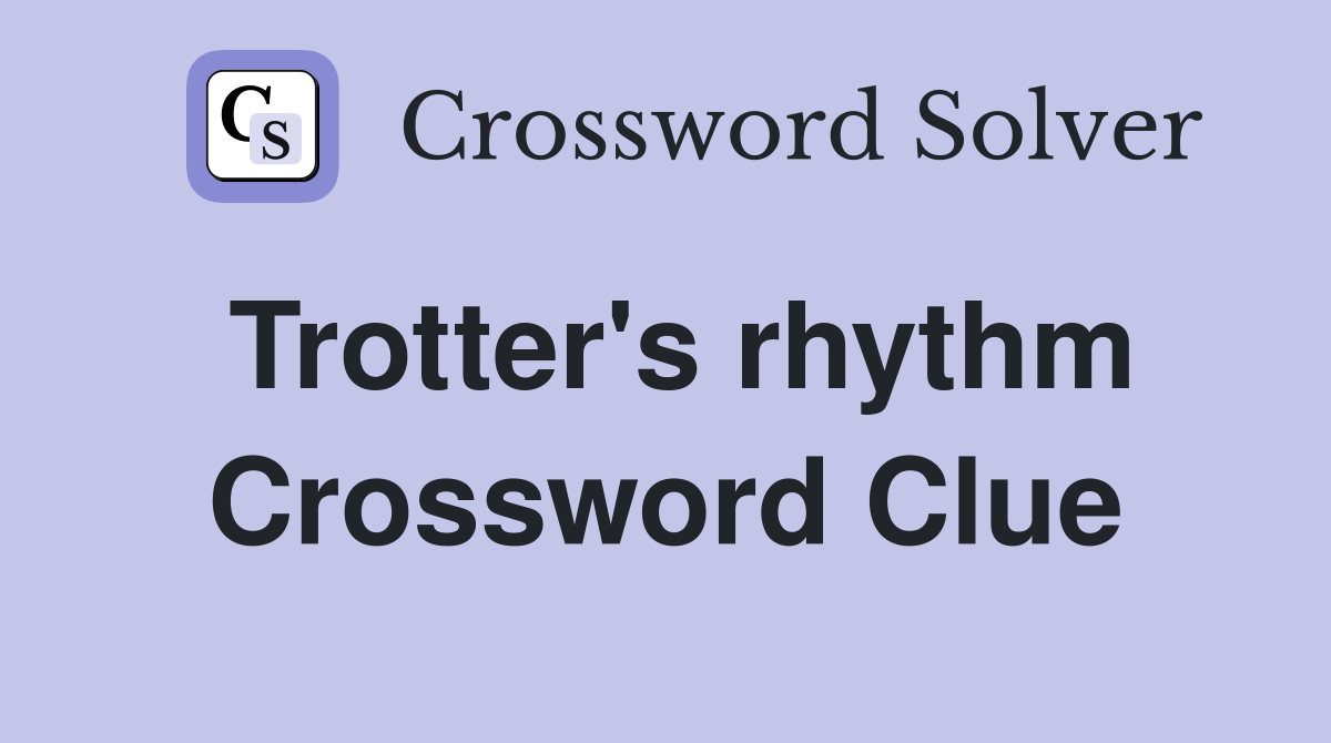Trotter's rhythm Crossword Clue
