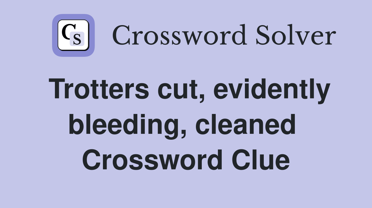 Trotters cut, evidently bleeding, cleaned  Crossword Clue