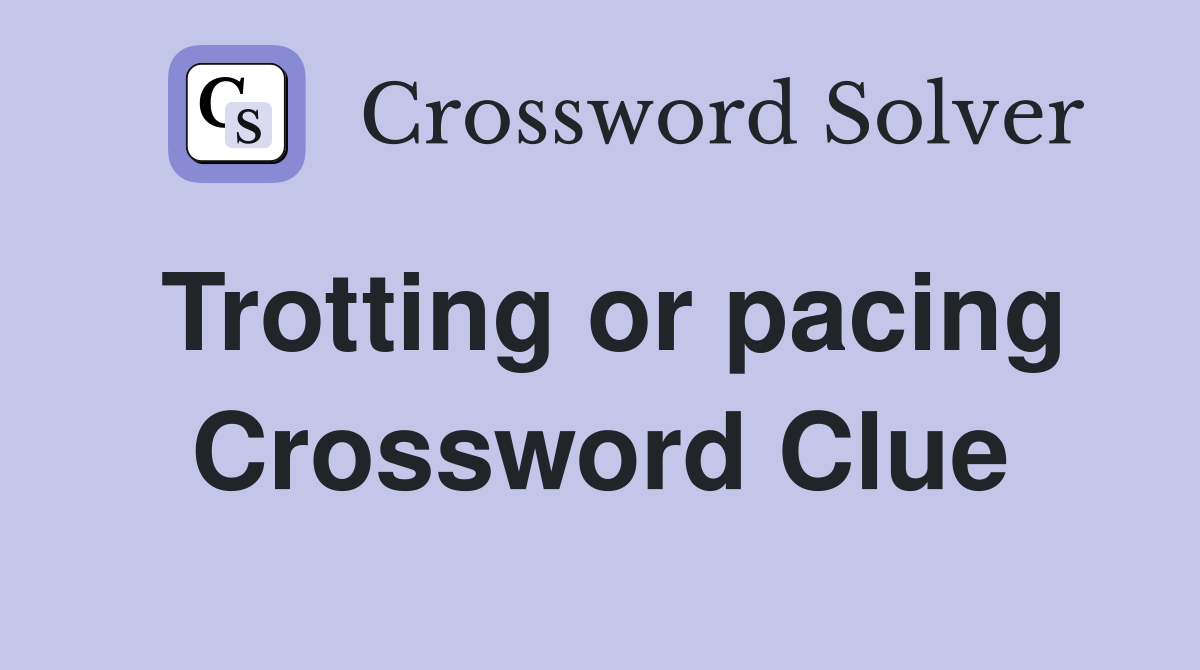 Trotting or pacing Crossword Clue