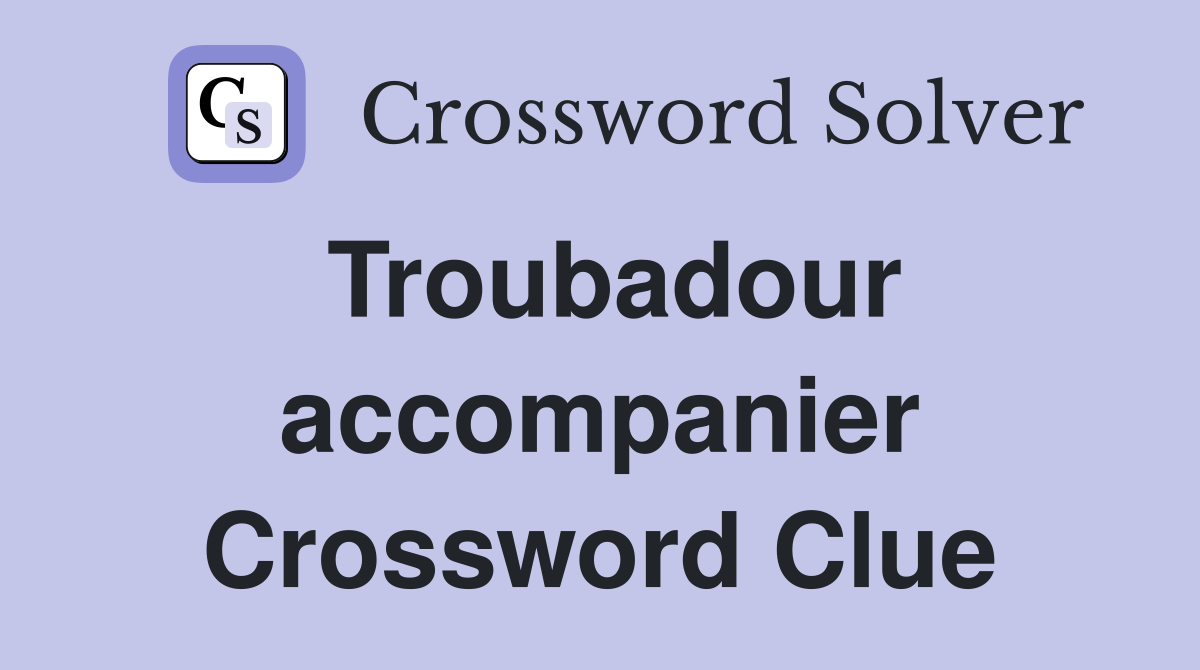 Troubadour accompanier Crossword Clue