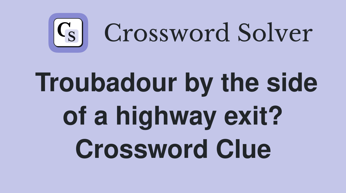 Troubadour by the side of a highway exit? Crossword Clue