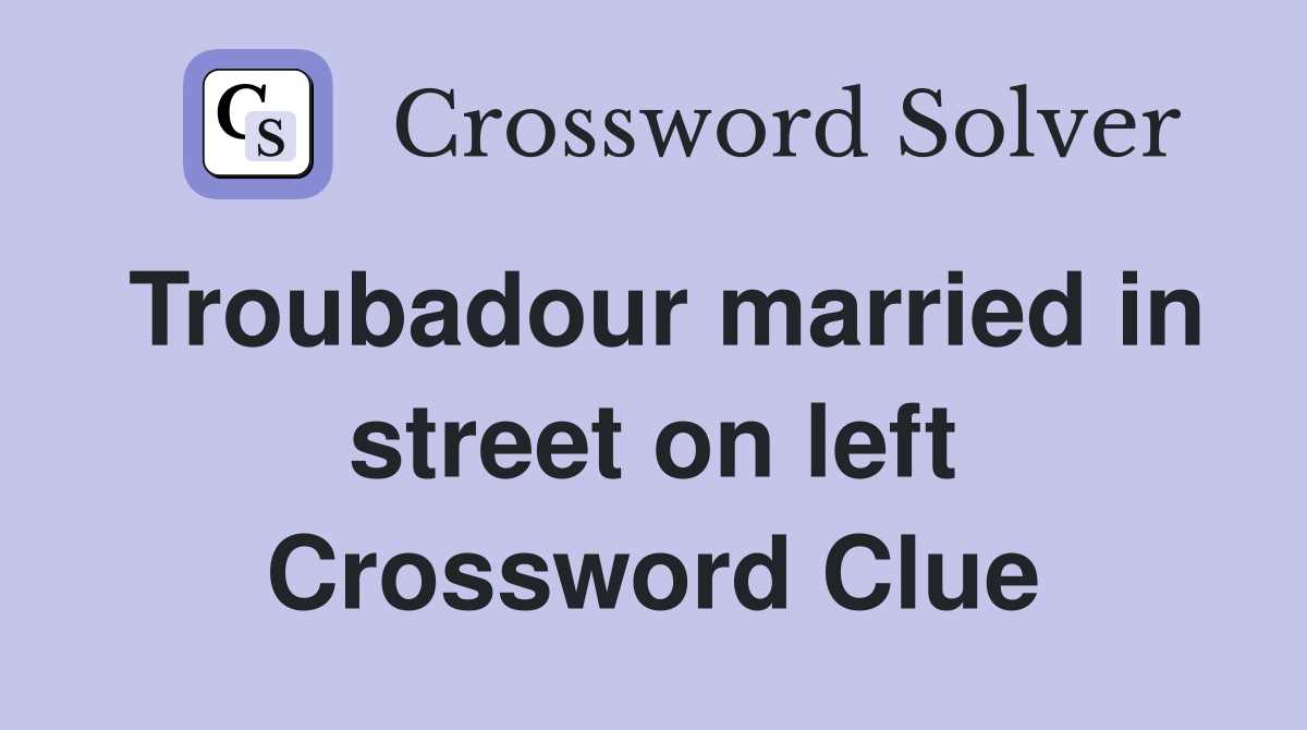 Troubadour married in street on left Crossword Clue