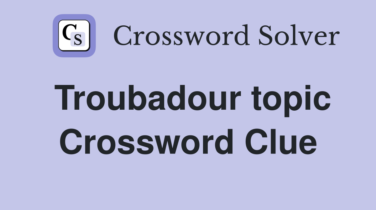 Troubadour topic Crossword Clue