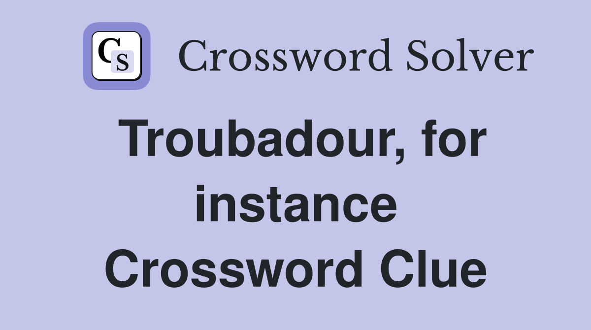 Troubadour, for instance Crossword Clue