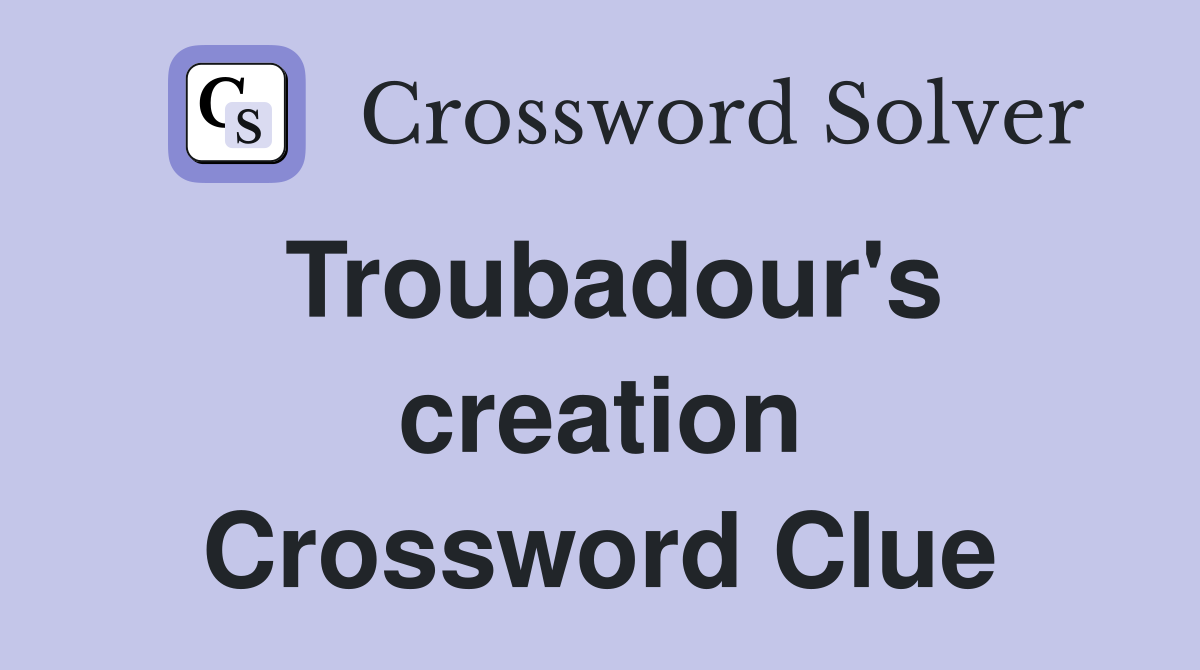 Troubadour's creation Crossword Clue