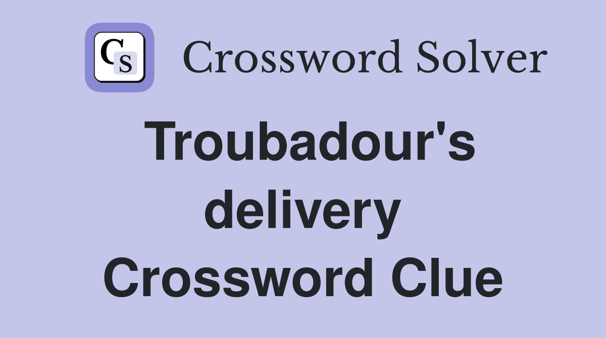 Troubadour's delivery Crossword Clue