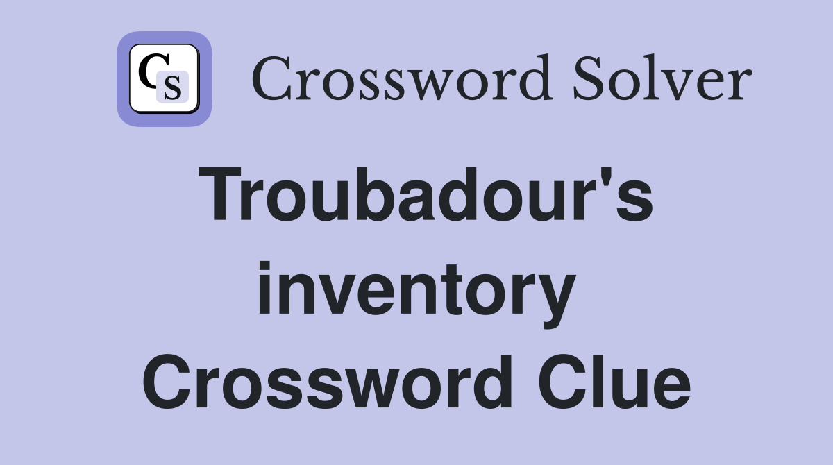 Troubadour's inventory Crossword Clue