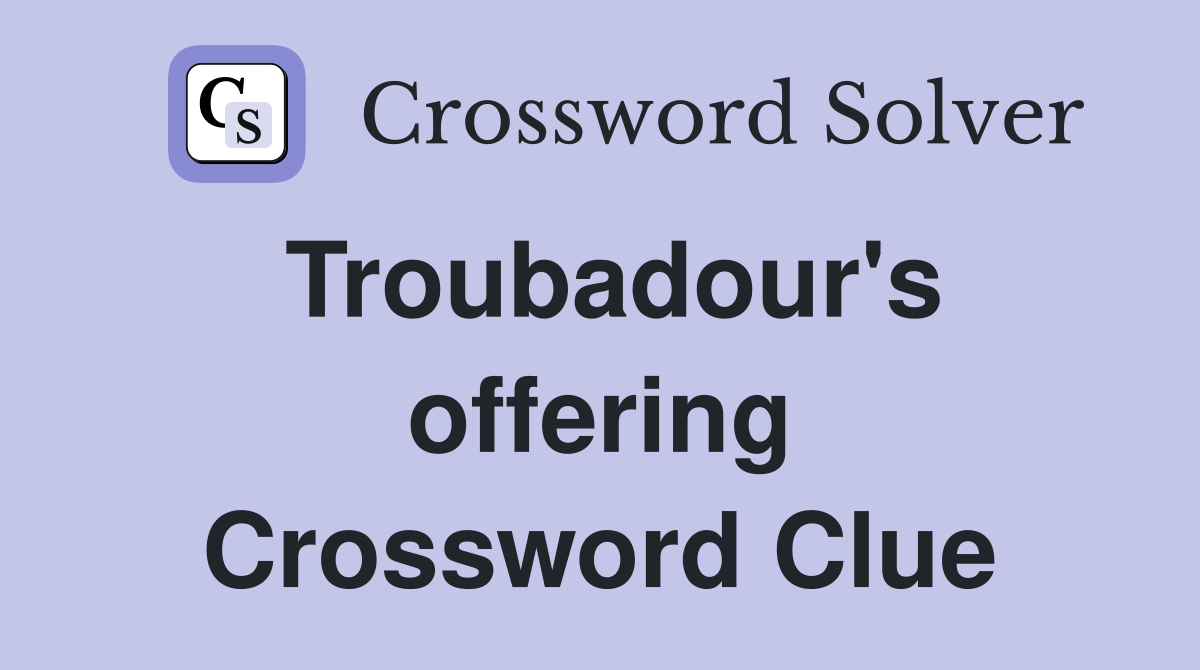 Troubadour's offering Crossword Clue