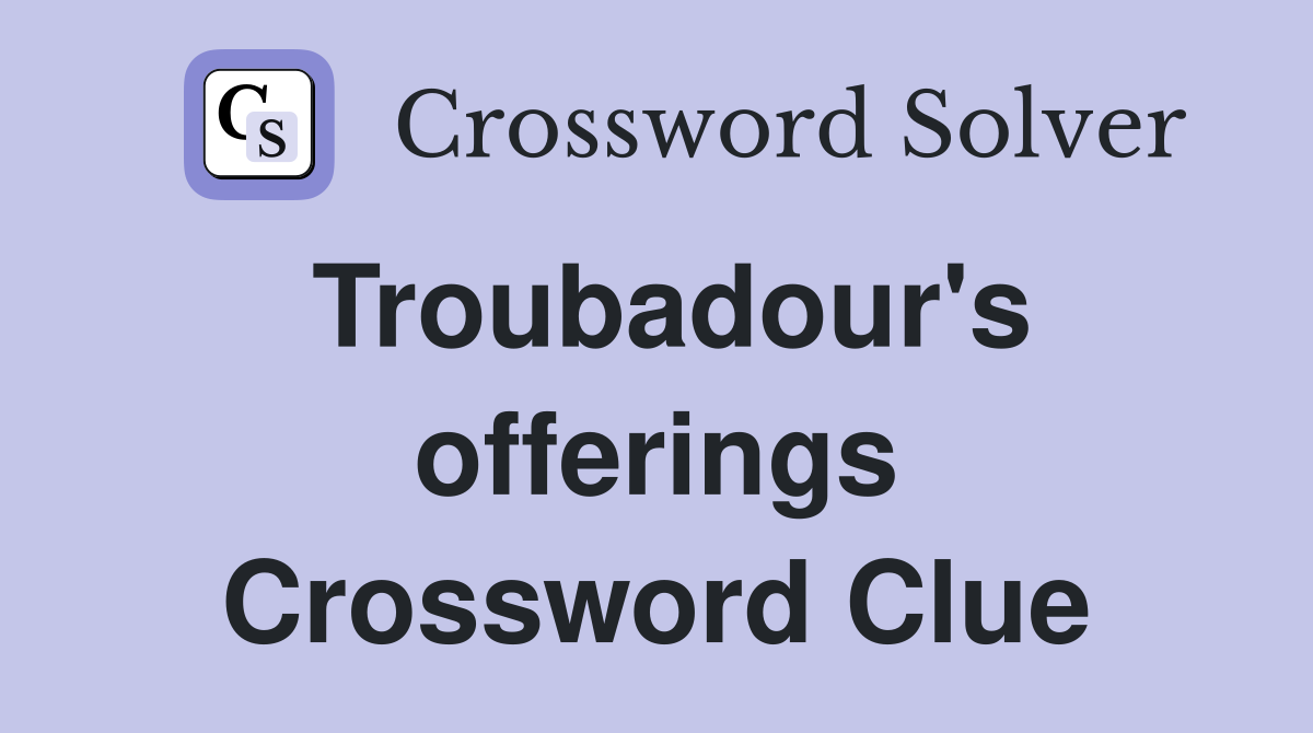 Troubadour's offerings Crossword Clue