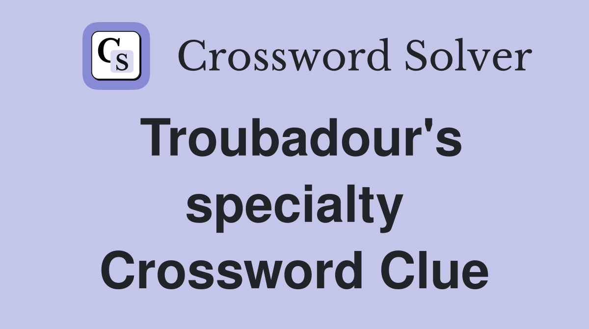 Troubadour's specialty Crossword Clue