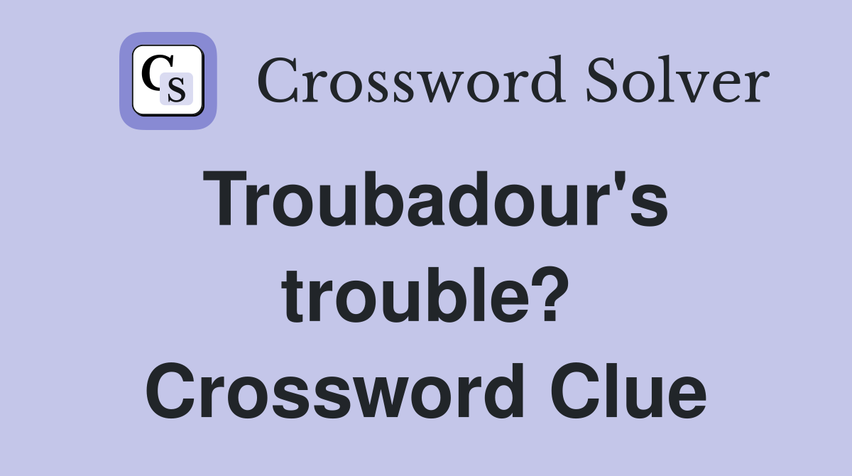 Troubadour's trouble? Crossword Clue