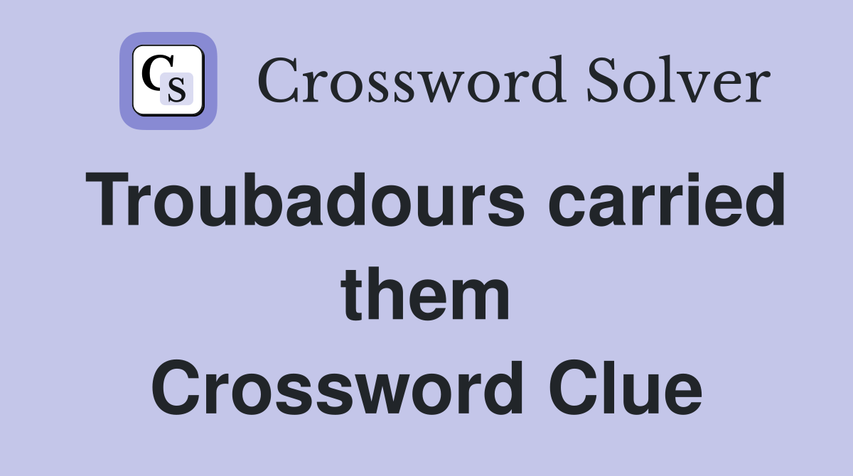 Troubadours carried them Crossword Clue