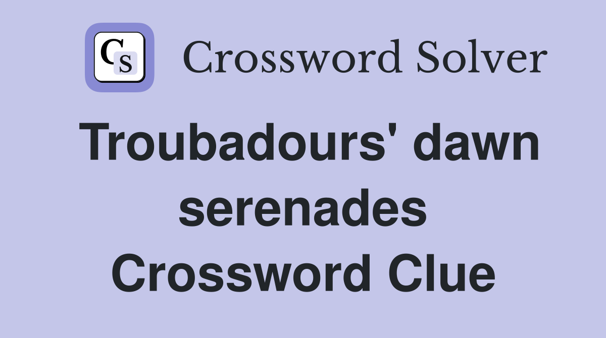 Troubadours' dawn serenades Crossword Clue
