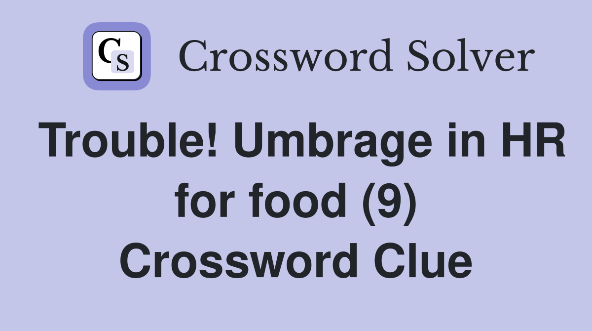 Trouble! Umbrage in HR for food (9) Crossword Clue