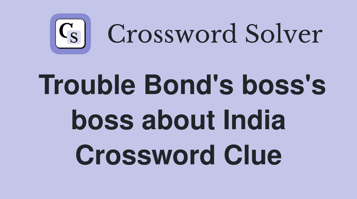 Trouble Bond's boss's boss about India Crossword Clue