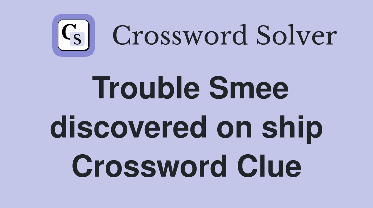 Trouble Smee discovered on ship Crossword Clue