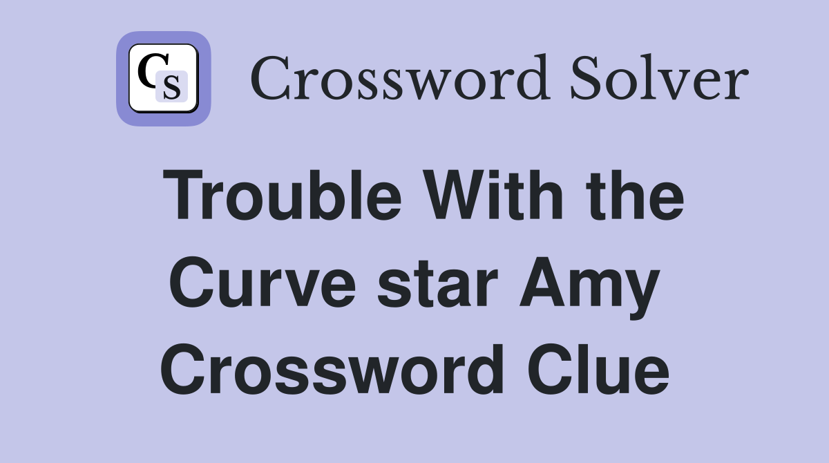 Trouble With the Curve star Amy Crossword Clue