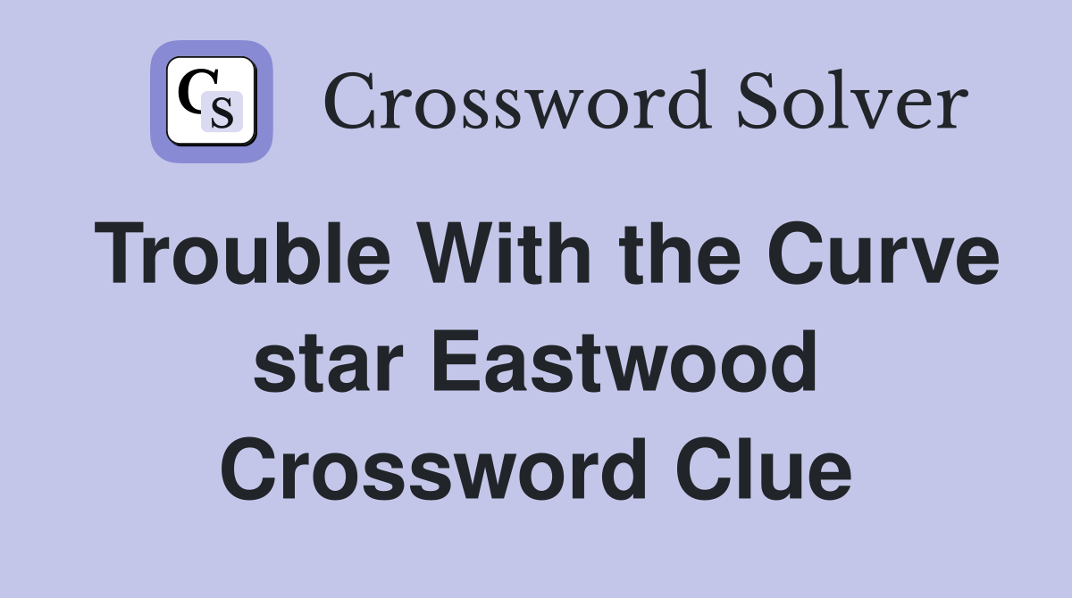 Trouble With the Curve star Eastwood Crossword Clue