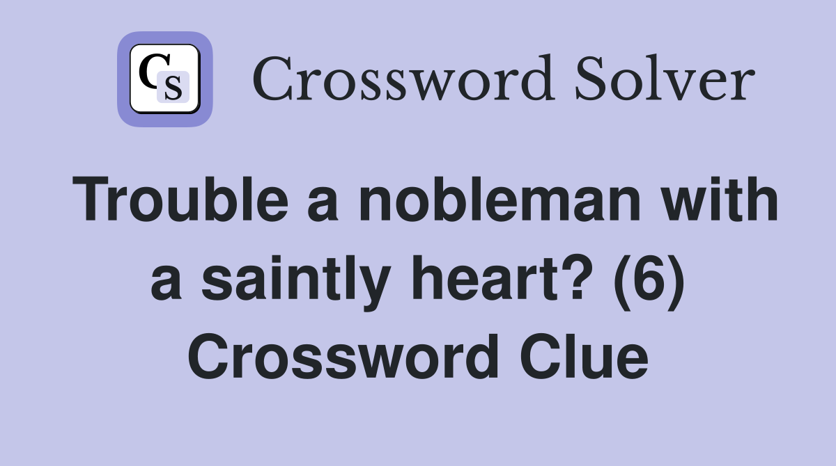 Trouble a nobleman with a saintly heart? (6) Crossword Clue