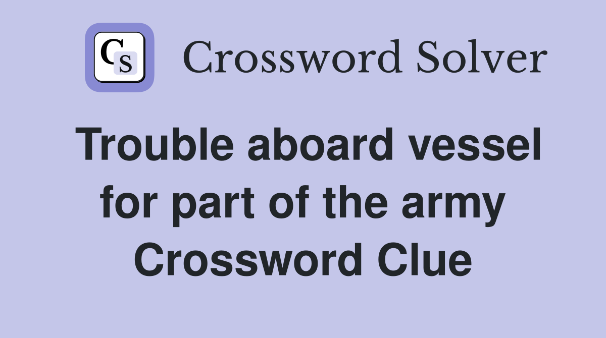 Trouble aboard vessel for part of the army Crossword Clue