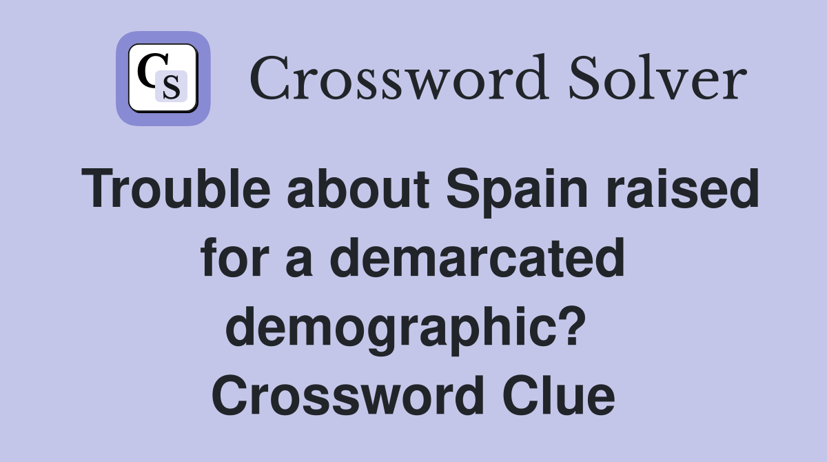 Trouble about Spain raised for a demarcated demographic?  Crossword Clue