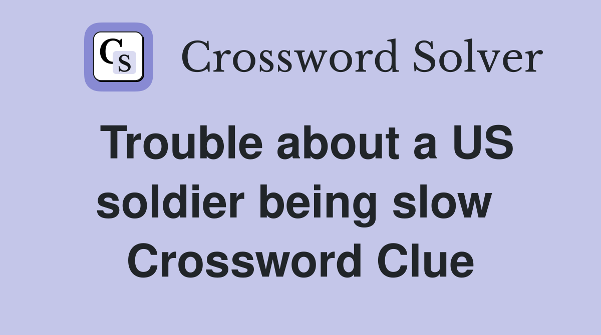 Trouble about a US soldier being slow  Crossword Clue