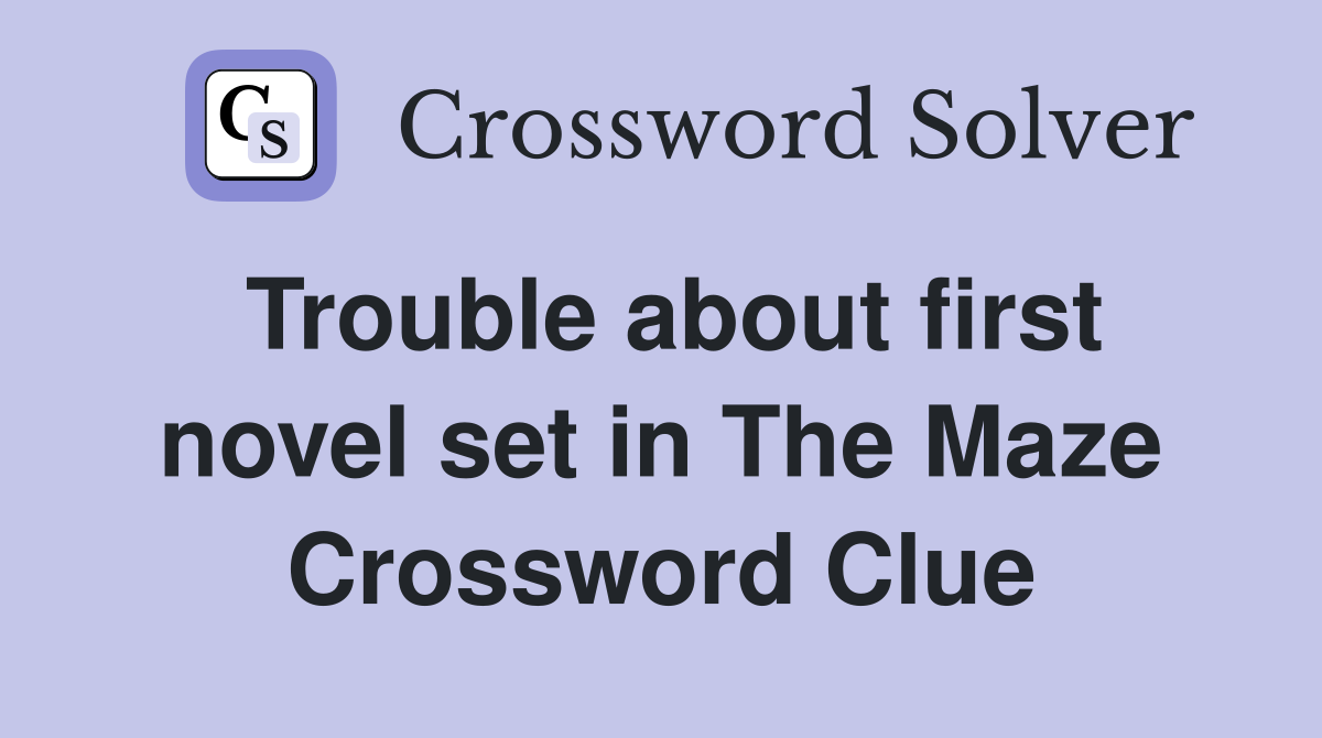 Trouble about first novel set in The Maze Crossword Clue