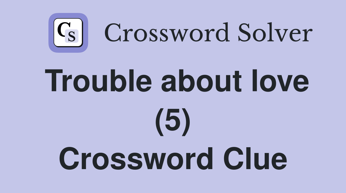 Trouble about love (5) Crossword Clue